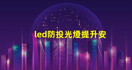 led防投光燈提升安全性的智能照明解決方案