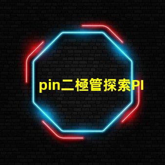 pin二極管探索PIN二極管在LED技術(shù)中的關(guān)鍵應(yīng)用