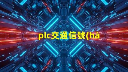 plc交通信號(hào)燈智能交通管理系統(tǒng)的關(guān)鍵組件嗎