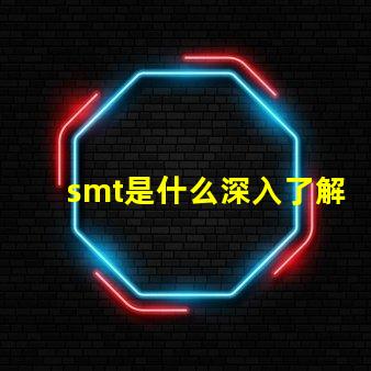 smt是什么深入了解表面貼裝技術(shù)的關(guān)鍵