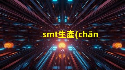 smt生產(chǎn)工廠高效制造的未來,您準(zhǔn)備好了嗎