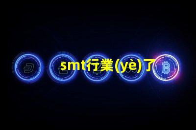 smt行業(yè)了解SMT行業(yè)未來發(fā)展趨勢的關鍵