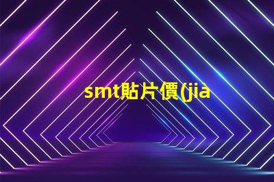 smt貼片價(jià)格揭示背后的成本與市場(chǎng)動(dòng)態(tài)