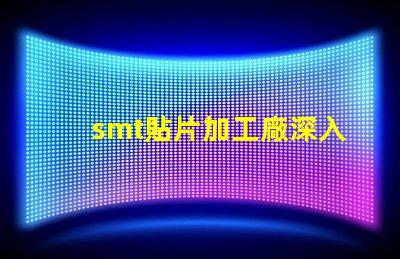 smt貼片加工廠深入了解SMT技術與市場需求