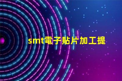 smt電子貼片加工提升生產(chǎn)效率的關(guān)鍵技術(shù)揭秘