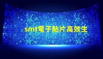 smt電子貼片高效生產的秘密武器是什么