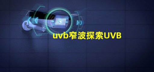 uvb窄波探索UVB窄波對皮膚治療的潛力