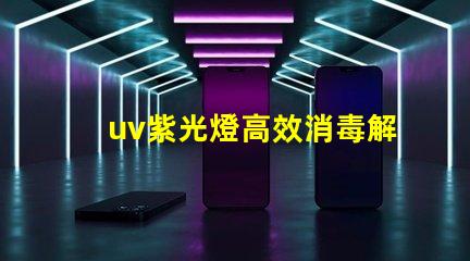 uv紫光燈高效消毒解決方案的選擇