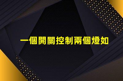 一個開關控制兩個燈如何實現雙燈控制的完美解決方案