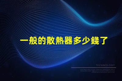 一般的散熱器多少錢了解市場散熱器價格區間