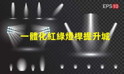 一體化紅綠燈桿提升城市智能交通管理的關鍵