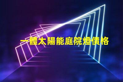 一體太陽能庭院燈價格揭示市場背后的秘密,您準備好了嗎