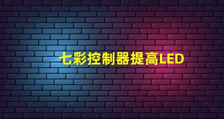 七彩控制器提高LED燈光效果的關鍵設備嗎