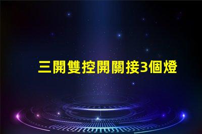 三開雙控開關接3個燈如何高效配置照明系統