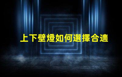 上下壁燈如何選擇合適的上下壁燈提升空間氛圍