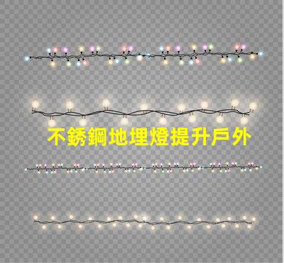 不銹鋼地埋燈提升戶外空間美感的照明選擇