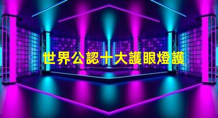 世界公認十大護眼燈護眼燈技術與市場趨勢揭秘