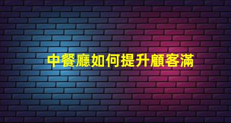 中餐廳如何提升顧客滿意度中餐廳經(jīng)營策略解析