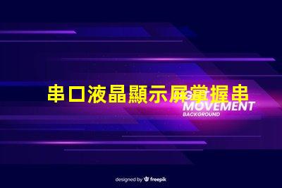 串口液晶顯示屏掌握串口技術的顯示解決方案