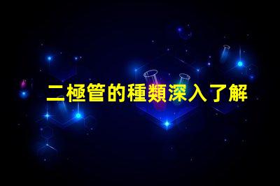 二極管的種類深入了解不同二極管的應用與特性