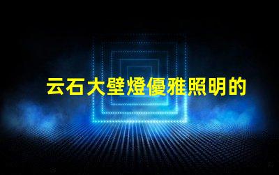 云石大壁燈優雅照明的完美選擇,你準備好了嗎