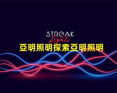 亞明照明探索亞明照明的市場前景與創新
