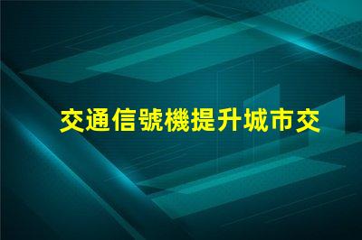 交通信號機提升城市交通效率的關鍵技術