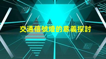 交通信號燈的意義探討交通安全與流量管理的重要性