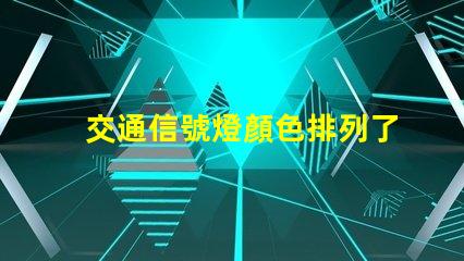 交通信號燈顏色排列了解交通信號燈的科學原理