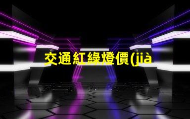 交通紅綠燈價(jià)格如何選擇高性價(jià)比交通信號(hào)燈