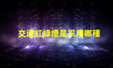 交通紅綠燈是采用哪種LED技術揭示LED光源在交通信號中的應用