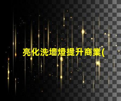 亮化洗墻燈提升商業(yè)景觀的最佳選擇