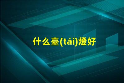 什么臺(tái)燈好挑選高效LED臺(tái)燈的關(guān)鍵因素是什么