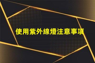 使用紫外線燈注意事項確保安全使用紫外線燈的關鍵提示