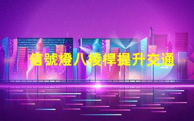信號燈八棱桿提升交通安全的關(guān)鍵設(shè)計