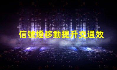 信號燈移動提升交通效率的重要創新