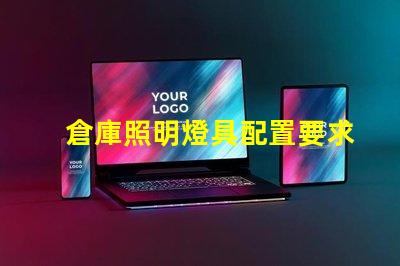 倉庫照明燈具配置要求提升效率的最佳照明方案你準備好了嗎