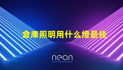 倉庫照明用什么燈最佳照明解決方案揭秘