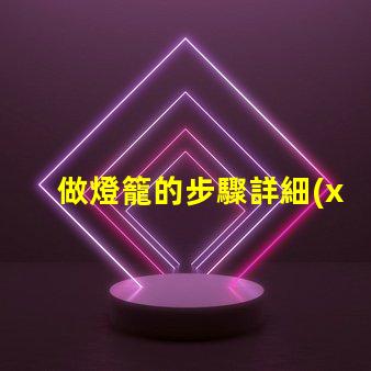 做燈籠的步驟詳細(xì)指南助你輕松制作燈籠