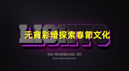 元宵彩燈探索春節文化的璀璨之光