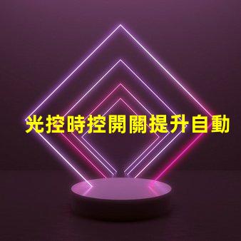 光控時控開關提升自動化控制效率的智能方案