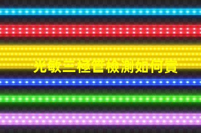 光敏三極管檢測如何實現高效光敏三極管檢測的技巧