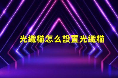 光纖貓怎么設置光纖貓配置方法詳解