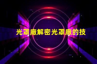 光罩廠解密光罩廠的技術(shù)與市場(chǎng)潛力