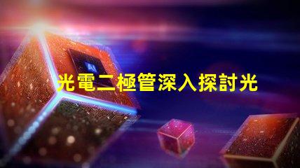 光電二極管深入探討光電二極管的應(yīng)用與優(yōu)勢(shì)