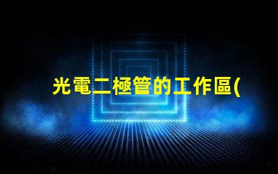 光電二極管的工作區(qū)域探討光電二極管的有效工作范圍