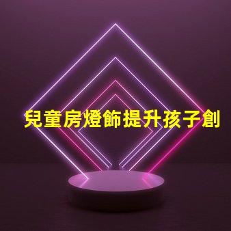 兒童房燈飾提升孩子創造力的完美選擇