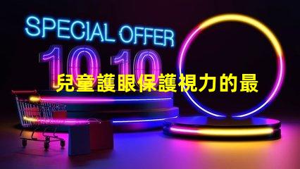 兒童護眼保護視力的最佳實踐與科技