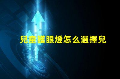 兒童護眼燈怎么選擇兒童護眼燈選購指南,你了解嗎