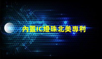 內置IC燈珠北美專利合規審查難點如何有效應對